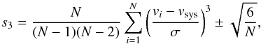 \begin{equation} s_3 = {N\over (N-1)(N-2)} \sum_{i=1}^N \left ({v_i-v_{\rm sys}}\over \sigma\right )^3\pm \sqrt{6\over N}, \label{eqn:s3} \end{equation}
