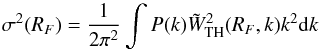 \begin{equation} \sigma^2(R_F) = {1 \over 2\pi^2} \int {P(k) \tilde{W}^2_{\rm TH}(R_F,k) k^2 {\rm d}k} \end{equation}