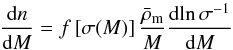 \begin{equation} { {\rm d}n \over {\rm d}M} = f\left[\sigma(M)\right] {\bar{\rho} _{\rm m} \over M} {{\rm d}\!\ln \sigma ^{-1} \over {\rm d}M} \end{equation}