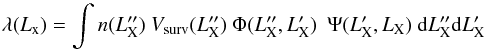 \begin{equation} \lambda (L_{\rm x})= \int{n(L''_{\rm X})~ V_{\rm surv}(L''_{\rm X})~ \Phi(L''_{\rm X},L'_{\rm X})~~ \Psi(L'_{\rm X},L_{\rm X})}~ {\rm d}L''_{\rm X} {\rm d}L'_{\rm X} \end{equation}