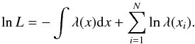 \begin{equation} \ln L = - \int \lambda (x) {\rm d}x + \sum_{i=1}^{N} \ln \lambda (x_i) . \end{equation}