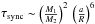 \hbox{$\tau_{\rm sync}\sim \left(\frac{M_1}{M_2}\right)^2\,\left(\frac{a}{R}\right)^6$}