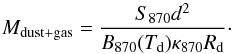 \begin{equation} \label{irmass} M_{\rm dust+gas} = \frac{S_{870} d^2}{B_{870}(T_{\rm d}) \kappa_{870} R_{\rm d}}\cdot \end{equation}