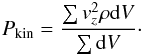 \begin{eqnarray} P_{\rm kin} = { \sum v_z^2 \rho {\rm d}V \over \sum {\rm d}V }\cdot \end{eqnarray}