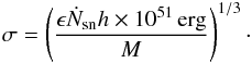 \begin{eqnarray} \sigma = \left( {\epsilon \dot{N}_{\rm sn} h \times 10^{51} \, {\rm erg} \over M } \right)^{1/3}\cdot \end{eqnarray}