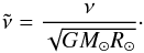 \begin{equation} \tilde{\nu}=\frac{\nu}{\sqrt{GM_\odot R_\odot}}\cdot \end{equation}