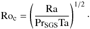 \begin{equation} \Roc = \left( \frac{\Ra}{\Pra_{\rm SGS} \Ta} \right)^{1/2}\cdot \end{equation}