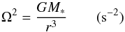 \begin{equation} \Omega^2 = \frac{G M_*}{r^3} \qquad ({\rm s}^{-2}) \end{equation}
