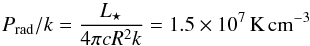 \begin{equation} \Prad/k = \frac{\Lstar}{4\pi c R^2 k} = \sciexp{1.5}{7} \K\pccm \label{eq.prad} \end{equation}