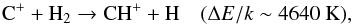 \begin{equation} \label{Reac-CHp-text} \Cp +\HH \rightarrow \CHp + {\rm H} \quad (\Delta E/k \sim 4640~{\rm K}), \end{equation}