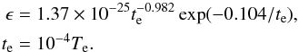 \begin{eqnarray} \epsilon &=& 1.37\times 10^{-25} t_{\rm e}^{-0.982}\exp(-0.104/t_{\rm e}), \\ t_{\rm e} & =& 10 ^{-4} T_{\rm e} .\nonumber \end{eqnarray}