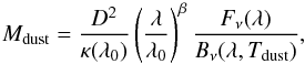 \begin{equation} M_{\rm dust}=\frac{D^2}{\kappa(\lambda_0)} \left(\frac{\lambda}{\lambda_0}\right)^\beta \frac{F_\nu(\lambda)}{B_\nu(\lambda,T_{\rm dust})}, \label{Mdust} \end{equation}