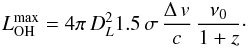 \begin{eqnarray*} L_{\rm OH}^{\rm max} = 4\pi\,D^{2}_{L}1.5\,\sigma\,\frac{\Delta\,v}{c}\,\frac{\nu_0}{1+z}\cdot \end{eqnarray*}