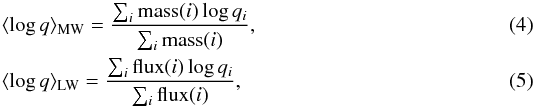 \begin{eqnarray} &&\langle \log q \rangle_{\rm MW} = \frac{\sum_i {\rm mass}(i)\log q_i}{\sum_i {\rm mass}(i)},\\ &&\langle \log q\rangle_{\rm LW} = \frac{\sum_i {\rm flux}(i)\log q_i}{\sum_i {\rm flux}(i)}, \end{eqnarray}