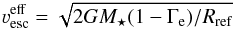 \begin{eqnarray} \label{e:vesc} \varv_{\mathrm{esc}}^{\mathrm{eff}}=\sqrt{2GM_{\star}(1- \Gamma_{\rm e})/R_{\mathrm{ref}}} \end{eqnarray}