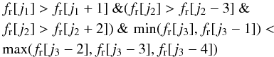 \begin{eqnarray} &&f_{\rm r}[j_1] > f_{\rm r}[j_1 + 1]\ \& (f_{\rm r}[j_2] > f_{\rm r}[j_2 - 3]\ \&\ \nonumber\\ &&f_{\rm r}[j_2] > f_{\rm r}[j_2 + 2])\ \&\, \min(f_{\rm r}[j_3], f_{\rm r}[j_3 - 1]) < \nonumber\\ &&\max(f_{\rm r}[j_3 - 2], f_{\rm r}[j_3 - 3], f_{\rm r}[j_3 - 4]) \end{eqnarray}