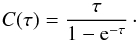 \begin{equation} C(\tau)=\frac{\tau}{1-\expo{-\tau}}\cdot \label{eq:corr_factor} \end{equation}