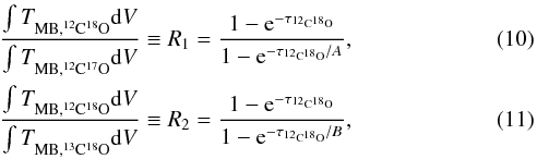 \begin{eqnarray} &&\frac{\int \tp{MB,\Istp{12}{18}}{} {\rm d}V}{\int \tp{MB,\Istp{12}{17}}{} {\rm d}V} \equiv R_1 = \frac{1-\expo{-\tau_{\Istp{12}{18}}}}{1-\expo{-\tau_{\Istp{12}{18}}/{\it A}}}, \\ &&\frac{\int \tp{MB,\Istp{12}{18}}{} {\rm d}V}{\int \tp{MB,\Istp{13}{18}}{} {\rm d}V} \equiv R_2 = \frac{1-\expo{-\tau_{\Istp{12}{18}}}}{1-\expo{-\tau_{\Istp{12}{18}}/{\it B}}}, \end{eqnarray}