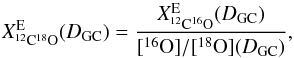 \begin{equation} X^{\rm E}_{\Istp{12}{18}}(\dgc) = \frac{X^{\rm E}_{\Istp{12}{16}}(\dgc)}{[^{16}\mathrm{O}]/[^{18}\mathrm{O}](\dgc)}, \end{equation}