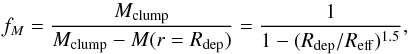 \begin{equation} f_M = \frac{M_{\rm clump}}{M_{\rm clump} - M(r = \rdep)} = \frac{1}{1 - (\rdep/R_{\rm eff})^{1.5}}, \end{equation}