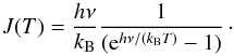 \begin{equation} J(T) = \frac{h \nu}{k_{\rm B}} \frac{1}{(\expo{\it {h} \nu/({k}_{\rm B}{T})} - 1)}\cdot \end{equation}