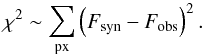 \begin{equation} \label{eq:chi2} \chi^2 \sim \sum_\mathrm{px}\left(F_\mathrm{syn} - F_\mathrm{obs}\right)^2. \end{equation}