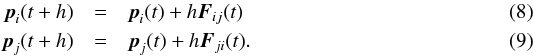 \begin{eqnarray} \label{eq:kickij} {\vec p}_{i}(t+h) & = & {\vec p}_{i}(t)+h{\vec F}_{ij}(t)\\ \label{eq:kickji} {\vec p}_{j}(t+h) & = & {\vec p}_{j}(t)+h{\vec F}_{ji}(t). \end{eqnarray}