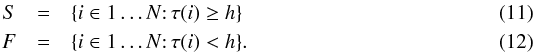 \begin{eqnarray} S & = & \left\{ i\in1\ldots N{:}\,\tau(i)\geq h\right\} \\ F & = & \left\{ i\in1\ldots N{:}\,\tau(i)<h\right\}\!. \end{eqnarray}