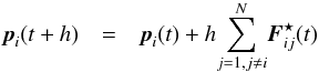 \begin{eqnarray} \label{eq:Hamiltonian} {\vec p}_{i}(t+h) & = & {\vec p}_{i}(t)+h\underset{j=1, j\neq i}{\overset{N}{\sum}}{\vec F}^{\star}_{ij}(t) \end{eqnarray}