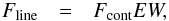 \begin{eqnarray} F_{\rm line} & = & F_{\rm cont}EW, \end{eqnarray}