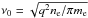 \hbox{$\nu_{0} = \sqrt{q^2 n_{\rm e}/\pi m_{\rm e}}$}