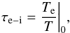 \begin{equation} \tau_{\rm e-i} = \frac{T_{\rm e}}{T} \bigg|_0, \end{equation}