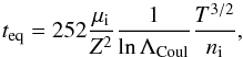 \begin{equation} t_{\rm eq} = 252 \frac{\mu_{\rm i}}{Z^2} \frac{1}{\ln \Lambda_{\rm Coul}} \frac{T^{3/2}}{n_{\rm i}}, \label{eqn:teq} \end{equation}