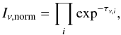 $$ I_{\nu,\rm norm} = \prod_i \exp^{-\tau_{\nu ,i}},\vspace{-2mm} $$