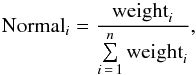 \begin{equation} {\rm Normal}_{i} = \frac{{\rm weight}_{i}}{\sum\limits_{i\,=\,1}^n {\rm weight}_{i}} , \end{equation}