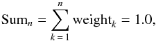 \begin{equation} {\rm Sum}_{n} = \sum\limits_{k\,=\,1}^{n} {\rm weight}_{k} = 1.0 , \end{equation}