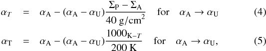 \begin{eqnarray} \alpha_T &=& \alpha_{\rm A} - (\alpha_{\rm A} - \alpha_{\rm U}) \frac{\Sigma_{\rm P}-\Sigma_{\rm A}}{40~{\rm g/cm}^2} \quad {\rm for} \quad \alpha_{\rm A} \to \alpha_{\rm U} \\ \alpha_{\rm T} &=& \alpha_{\rm A} - (\alpha_{\rm A} - \alpha_{\rm U}) \frac{1000_{{\rm K}-T}}{200~{\rm K}} \quad {\rm for} \quad \alpha_{\rm A} \to \alpha_{\rm U}, \end{eqnarray}