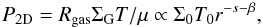 \begin{eqnarray} P_{\rm 2D}= R_{\rm gas} \Sigma_{\rm G} T / \mu \propto \Sigma_0 T_0 r^{-s-\beta} , \end{eqnarray}