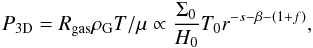 \begin{eqnarray} \label{eq:pressure} P_{\rm 3D} = R_{\rm gas} \rho_{\rm G} T / \mu \propto \frac{\Sigma_0}{H_0} T_0 r^{-s-\beta-(1+f)} , \end{eqnarray}