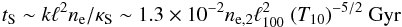 \begin{eqnarray} t_{\rm S} \sim k{\ell}^2 n_{\rm e}/\kappa_{\rm S} \sim 1.3 \times 10^{-2} n_{{\rm e},2} {\ell}_{100}^2 ~(T_{10})^{-5/2}~{\rm Gyr} \end{eqnarray}