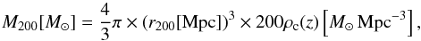 \begin{equation} M_{200} [M_\odot] = \frac{4}{3} \pi \times (r_{200}[\textnormal{Mpc}])^3 \times 200 \rho_{\rm c}(z)\left[M_\odot \, \textnormal{Mpc}^{-3}\right], \label{eq:lgM200} \end{equation}