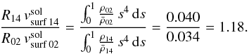 \begin{equation} {R_{14}\,{ v_{\rm surf\,14}^{\rm sol}}\over R_{02}\,{ v_{\rm surf\,02}^{\rm sol}}} ={\int_0^1{\rho_{02}\over\bar{\rho}_{02}}\,s^4\,{\rm d}s\over\int_0^1{\rho_{14}\over\bar{\rho}_{14}}\,s^4\,{\rm d}s} ={0.040\over0.034}=1.18. \label{eq-jv-rap2} \end{equation}