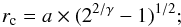 \begin{equation} r_{\rm c} = a \times (2^{2/\gamma}-1)^{1/2}; \end{equation}