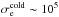 \hbox{$\sigma_\mathrm{e}^\mathrm{cold} \sim 10^5$}