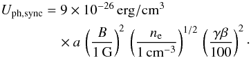 \appendix \setcounter{section}{1} \begin{equation} \begin{aligned} U_\mathrm{ph,sync} &= 9\times10^{-26}\,\mathrm{erg/cm^3} \\ & \quad \times a\, \left(\frac{B}{1\,\mathrm{G}}\right)^2 \, \left(\frac{n_\mathrm{e}}{1\,\mathrm{cm^{-3}}}\right)^{1/2} \, \left(\frac{\gamma\beta}{100}\right)^2\cdot \end{aligned} \end{equation}