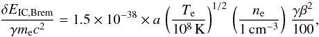 \appendix \setcounter{section}{1} \begin{equation} \label{equ:Brem_compton_drag} \frac{\delta E_\mathrm{IC,Brem}}{\gamma m_\mathrm{e} c^2} = 1.5\times10^{-38} \times a \, \left(\frac{T_\mathrm{e}}{10^8\,\mathrm{K}}\right)^{1/2} \, \left(\frac{n_\mathrm{e}}{1\,\mathrm{cm^{-3}}}\right) \, \frac{\gamma\beta^2}{100}, \end{equation}