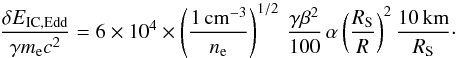 \appendix \setcounter{section}{1} \begin{equation} \label{equ:Eddington_compton_drag} \frac{\delta E_\mathrm{IC,Edd}}{\gamma m_\mathrm{e} c^2} = 6\times10^4 \times \left(\frac{1\,\mathrm{cm^{-3}}}{n_\mathrm{e}}\right)^{1/2} \, \frac{\gamma\beta^2}{100}\, \alpha \left(\frac{R_\mathrm{S}}{R}\right)^2 \frac{10\,\mathrm{km}}{R_\mathrm{S}}\cdot \end{equation}