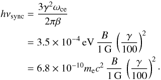 \appendix \setcounter{section}{1} \begin{equation} \label{equ:hnu_sync} \begin{aligned} h\nu_\mathrm{sync} &= \frac{3\gamma^2\omega_\mathrm{ce}}{2\pi\beta} \\ &= 3.5\times10^{-4}\,\mathrm{eV} \, \frac{B}{1\,\mathrm{G}} \, \left(\frac{\gamma}{100}\right)^2 \\ &= 6.8\times10^{-10}m_\mathrm{e} c^2 \, \frac{B}{1\,\mathrm{G}} \, \left(\frac{\gamma}{100}\right)^2\cdot \end{aligned} \end{equation}