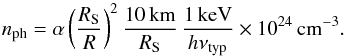\appendix \setcounter{section}{1} \begin{equation} \label{equ:number_density_eddington_lum} n_\mathrm{ph} = \alpha \left(\frac{R_\mathrm{S}}{R}\right)^2 \frac{10\,\mathrm{km}}{R_\mathrm{S}} \, \frac{1\,\mathrm{keV}}{h\nu_\mathrm{typ}} \times 10^{24}\,\mathrm{cm^{-3}}. \end{equation}