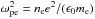 \hbox{$\omega_\mathrm{pe}^2=n_\mathrm{e} e^2/(\epsilon_0m_\mathrm{e})$}
